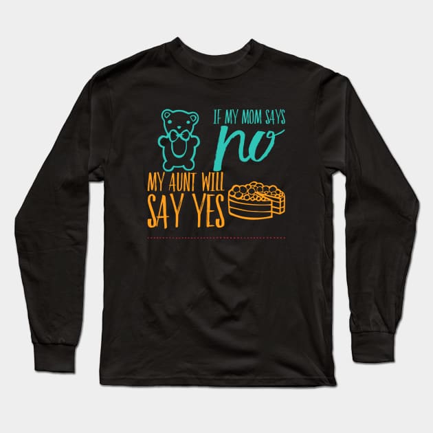 If My Mom Says No My Aunt Will Say Yes cute typography for new baby gift for girl and boy. Long Sleeve T-Shirt by BoogieCreates